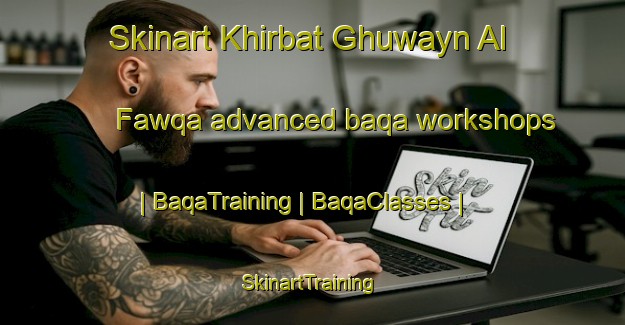 Skinart Khirbat Ghuwayn Al Fawqa advanced baqa workshops | BaqaTraining | BaqaClasses | SkinartTraining-State of Palestine